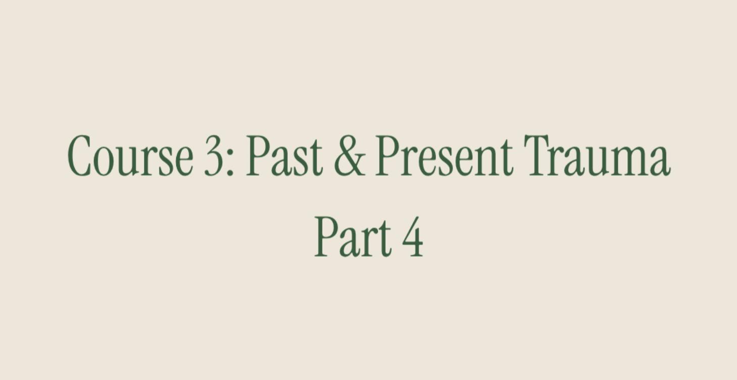 Course 3: Past and Present Trauma. Part 4