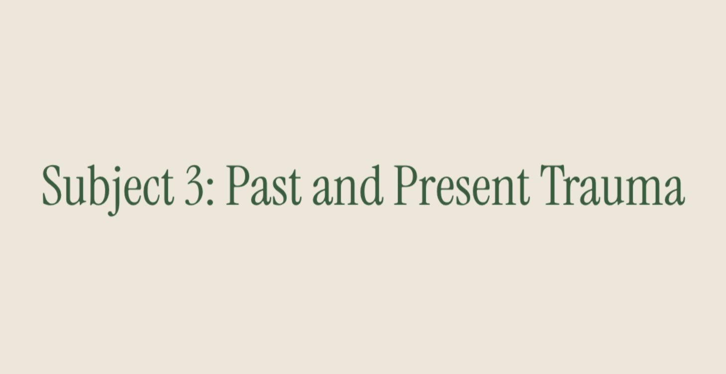 Subject 3: Past and Present Trauma