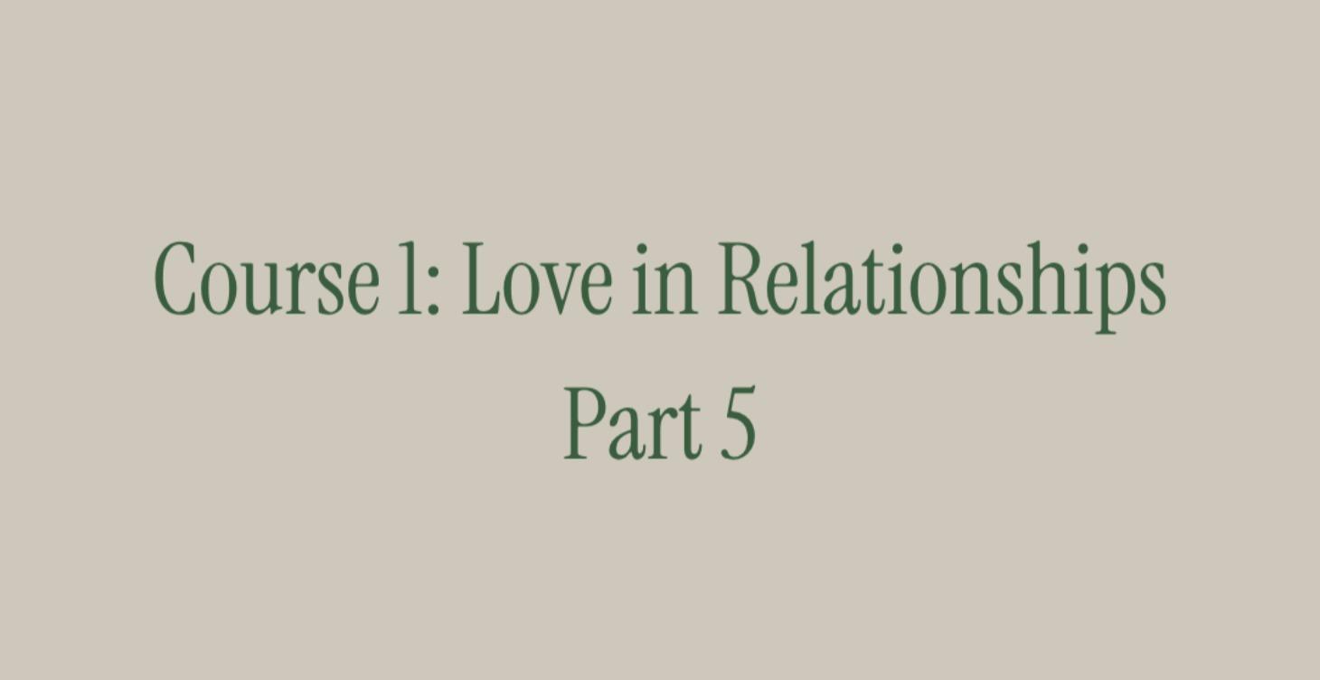 Course 1: Love in Relationships. Part 5