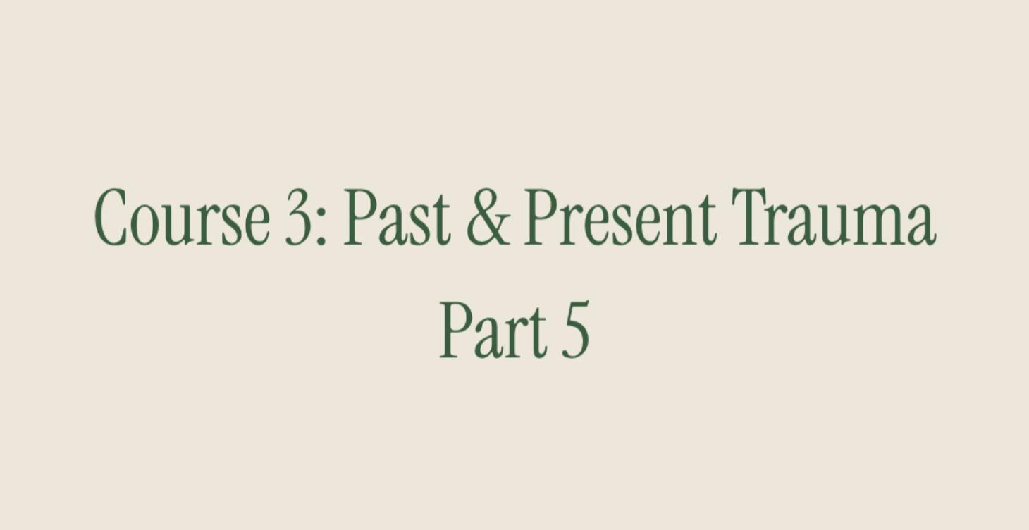 Course 3: Past and Present Trauma. Part 5
