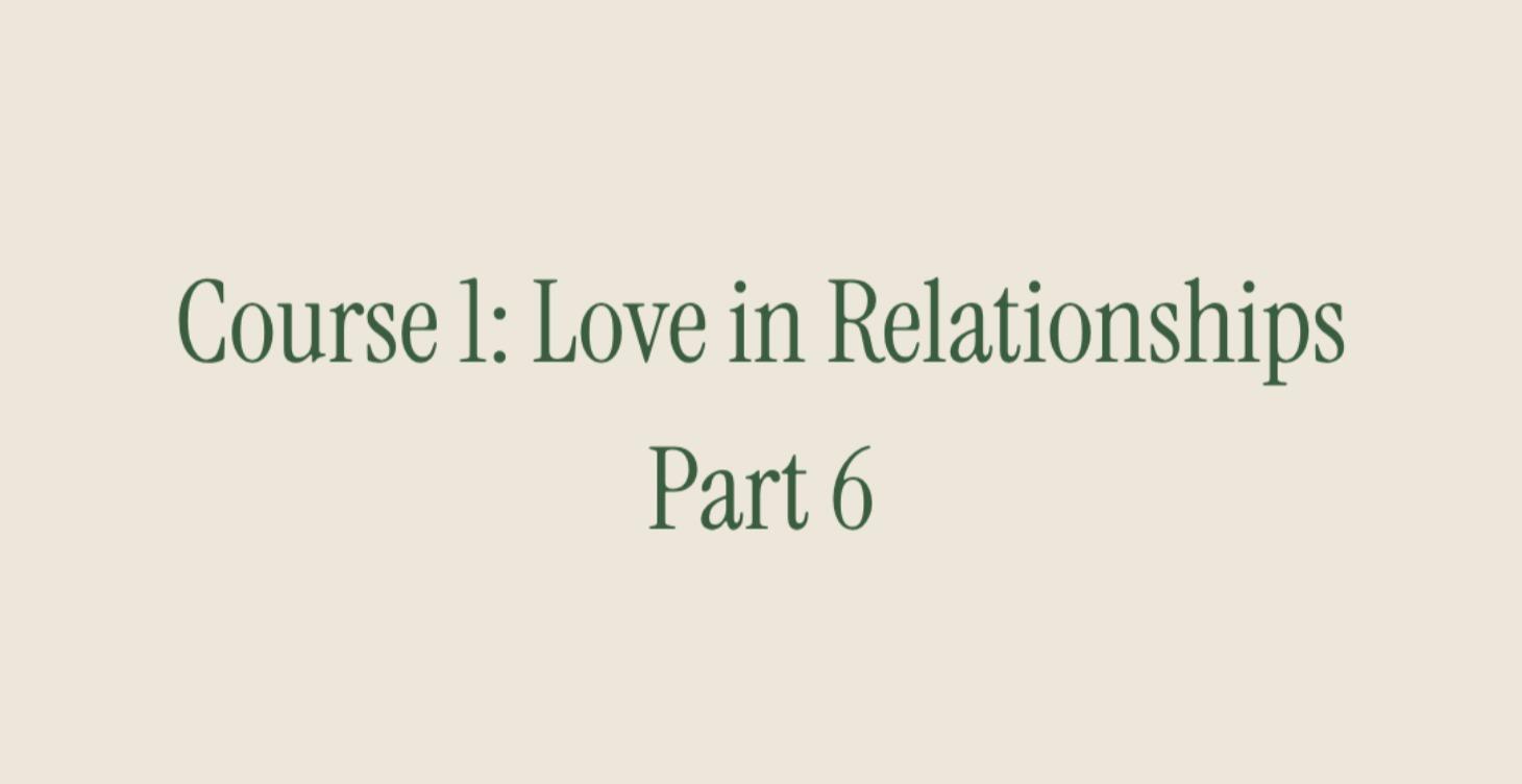 Course 1: Love in Relationships. Part 6