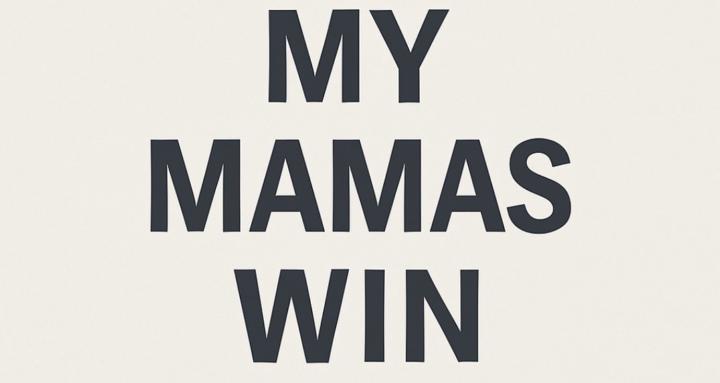 MY MAMAS WIN!