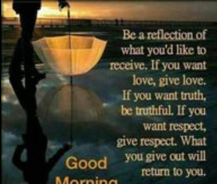 Be a reflection of what you want to receive.