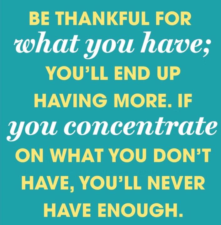 Be thankful for what you have.