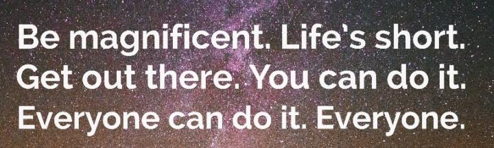 Be magnificent 