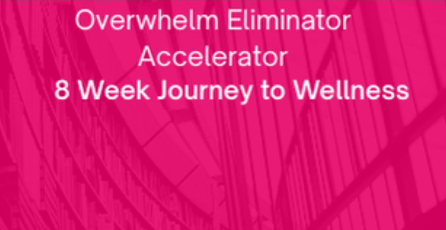 Overwwhelm Eliminator Accelerator 8 Week Course