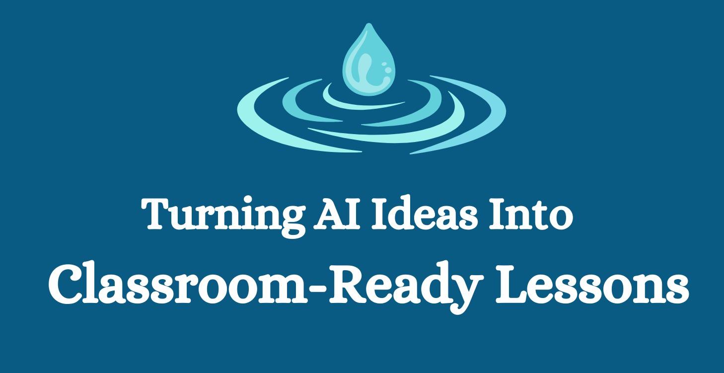 Turning AI Ideas Into   Classroom-Ready Lessons