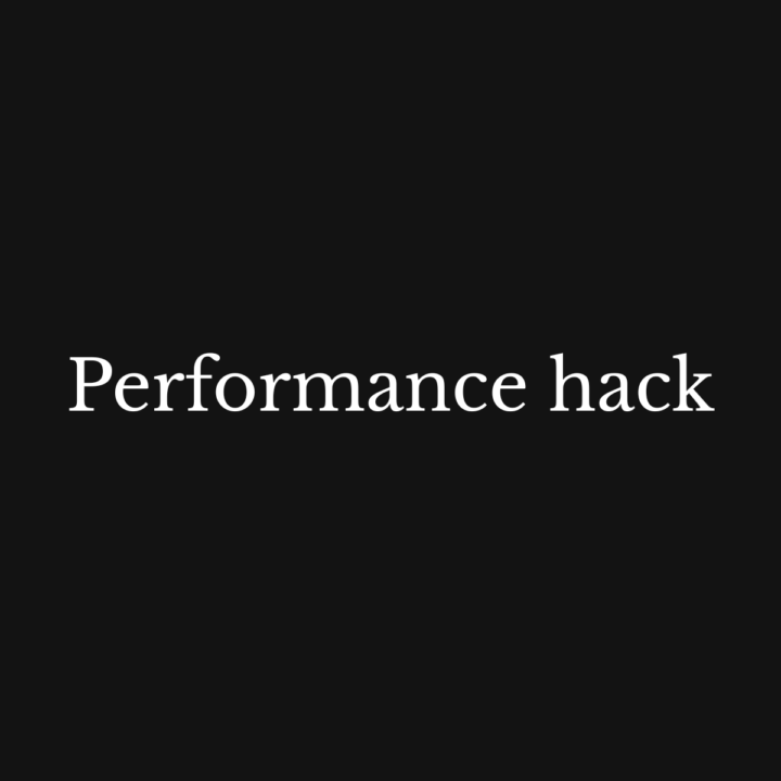 Performance hack