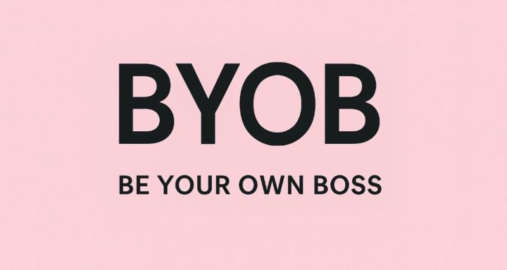 BE YOUR OWN BOSS (BYOB)