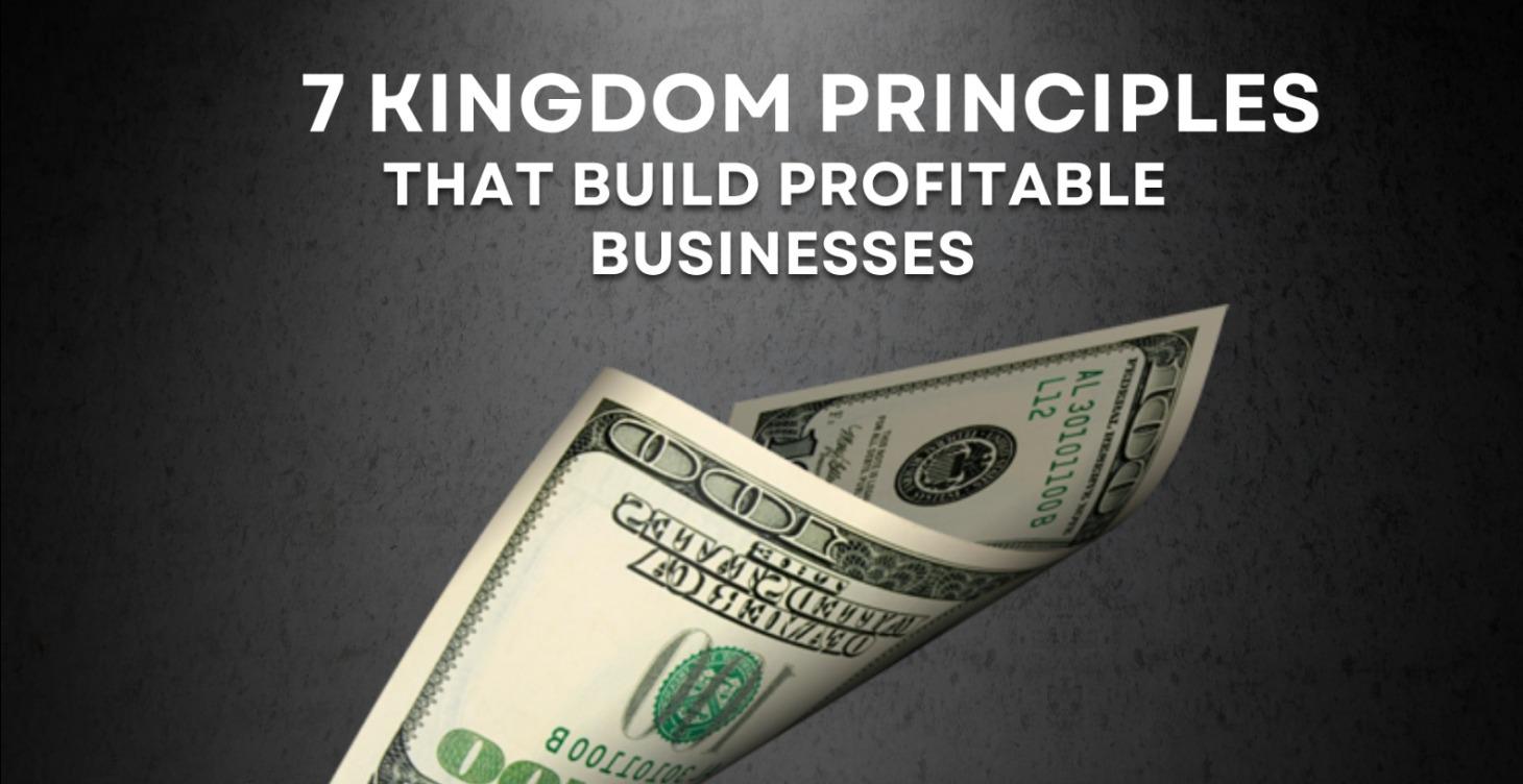 7 Kingdom Principles that Build Profitable Biz