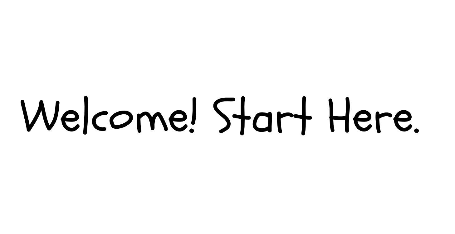 Welcome! Start Here.