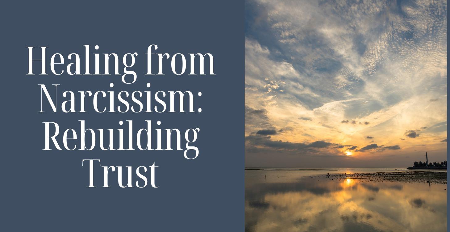 Healing From Narcissism: Rebuilding Trust