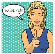#8 Wisdom of the day: You are always right.