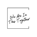 We Are In This Together