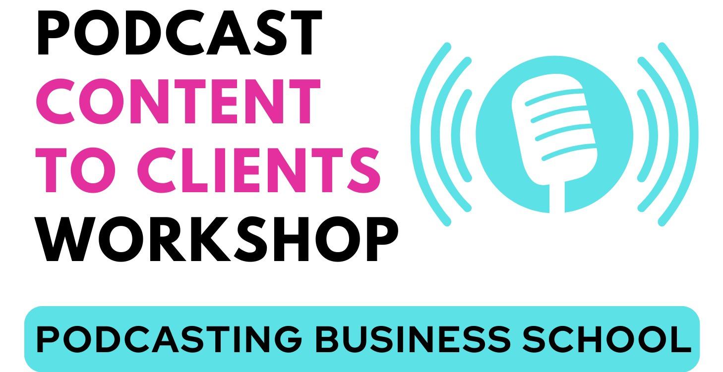 Podcast Content To Clients Workshop