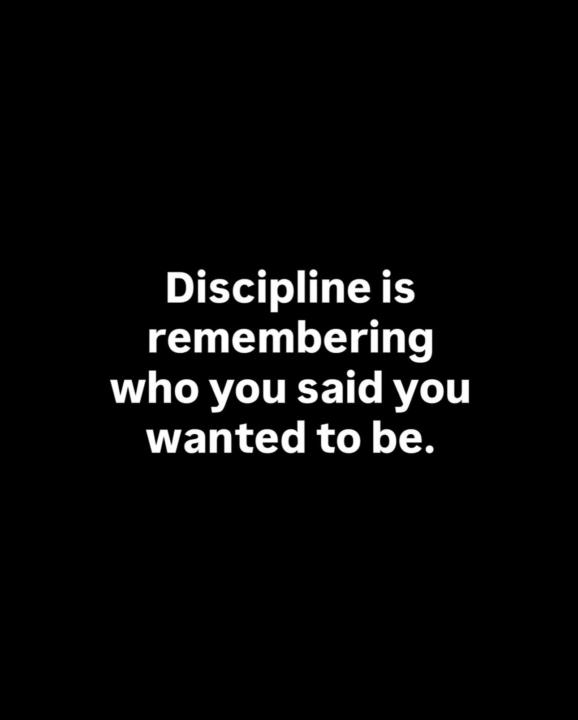 Discipline is remembering who you said you wanted to be 