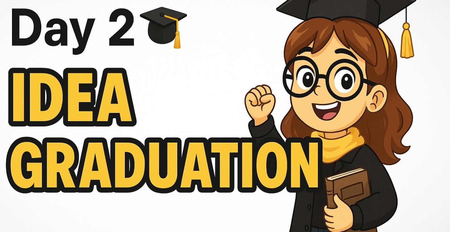 DAY 𝟸 ᐧ  🎓 -  IDEA GRADUATION