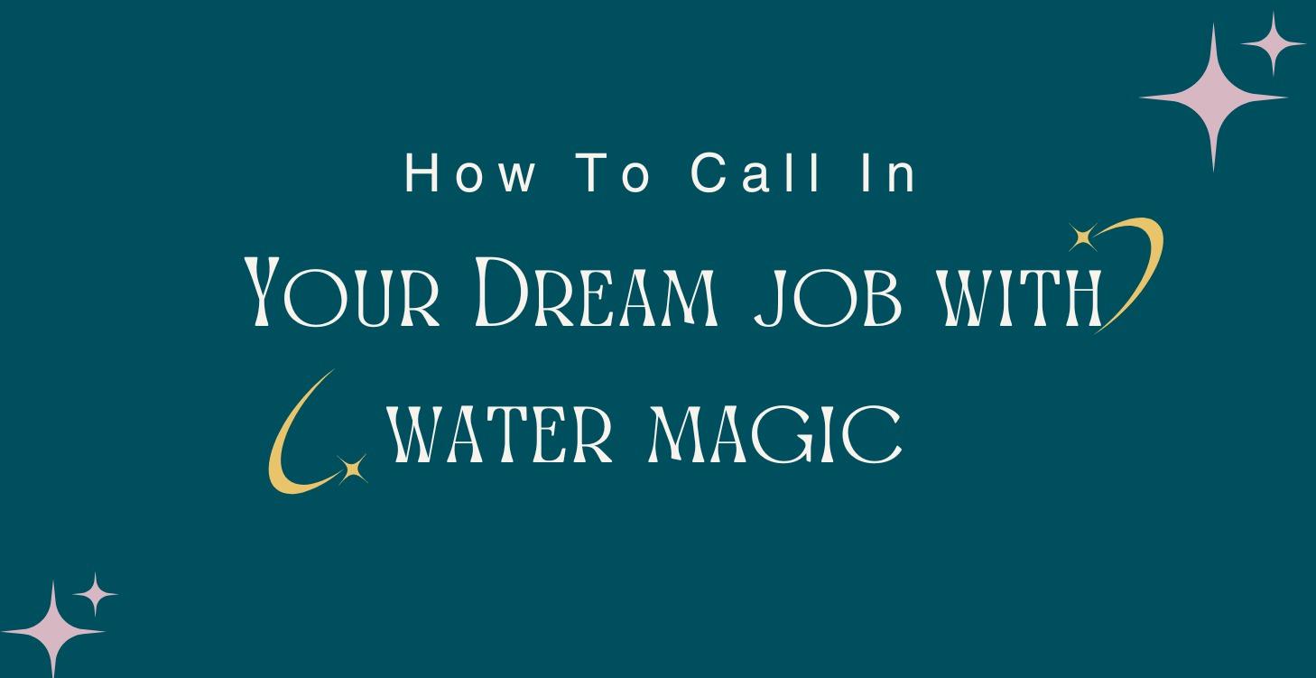 Spell: Call in your dream job with a water spell