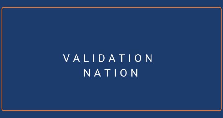 Validation Nation
