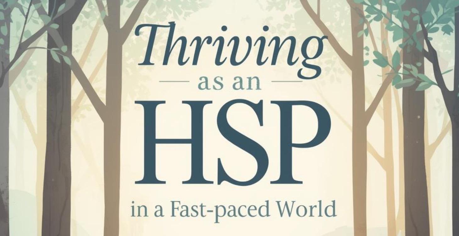 Thriving as an HSP in a fast paced world.