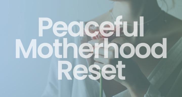 Peaceful Motherhood Reset